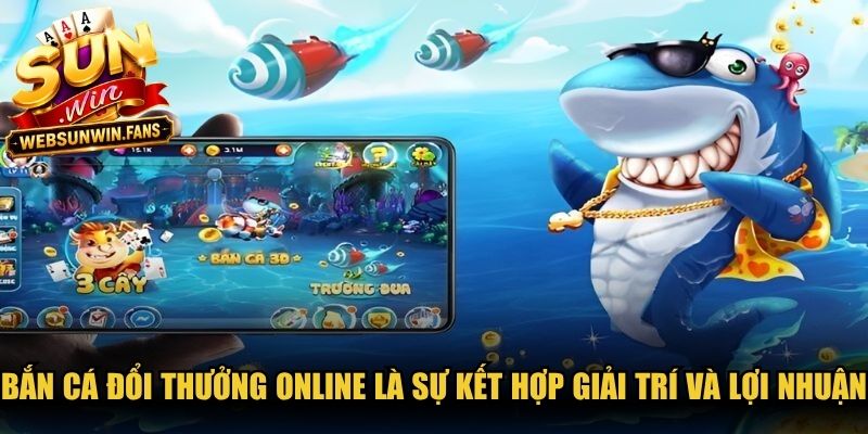 Bắn cá đổi thưởng online là sự kết hợp hoàn hảo giữa tính giải trí và lợi nhuận