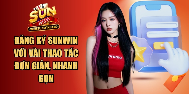 Đăng ký Sunwin với vài thao tác đơn giản, nhanh gọn