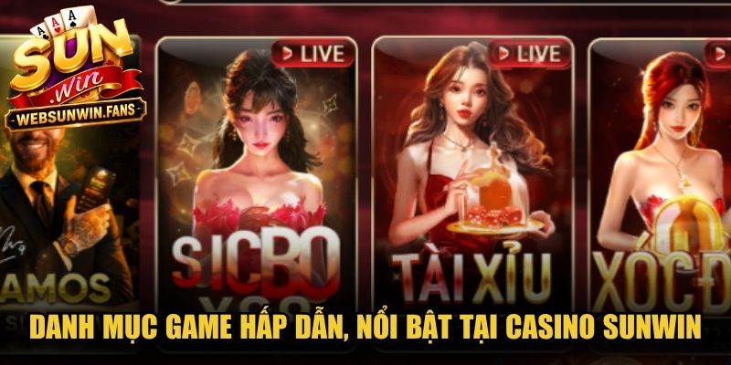 Danh mục game hấp dẫn, nổi bật tại Casino Sunwin