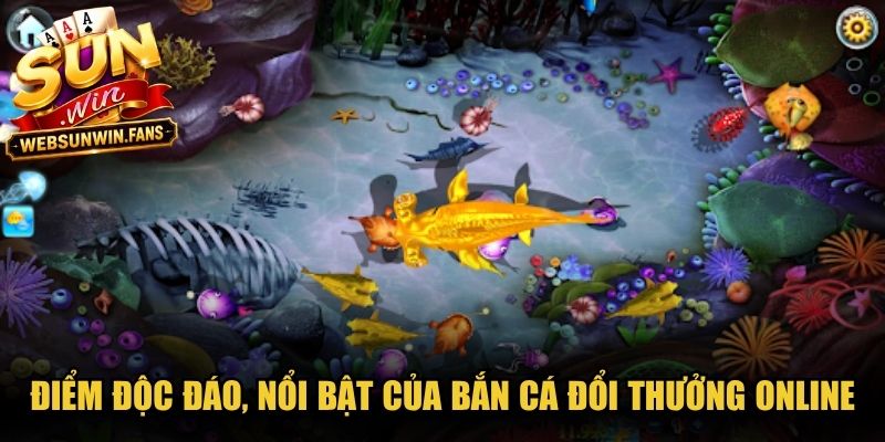 Điểm độc đáo, nổi bật của bắn cá đổi thưởng online thu hút người chơi