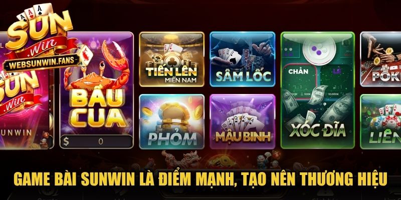Game bài Sunwin là điểm mạnh, tạo nên tên tuổi thương hiệu
