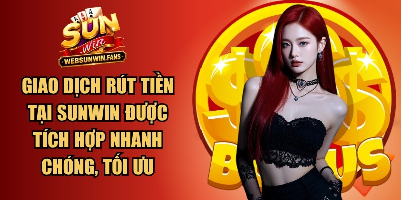 Giao dịch rút tiền tại Sunwin được hệ thống tích hợp nhanh chóng, tối ưu