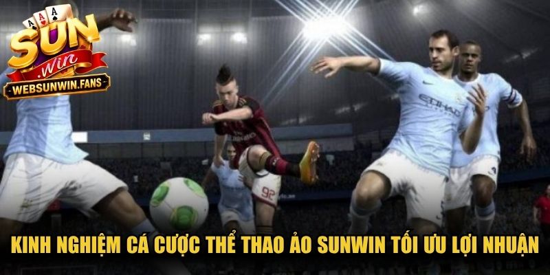 Kinh nghiệm cá cược thể thao ảo Sunwin tối ưu lợi nhuận