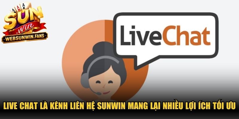 Live Chat là kênh liên hệ Sunwin mang lại nhiều lợi ích tối ưu 