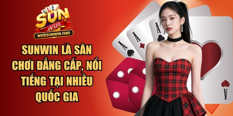Sunwin là sân chơi đẳng cấp, nổi tiếng tại nhiều quốc gia châu Á
