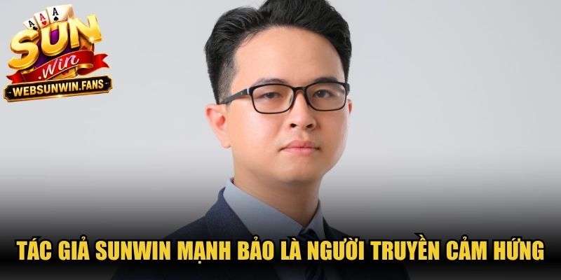 Tác giả Sunwin Mạnh Bảo là người truyền cảm hứng cho thương hiệu cổng game