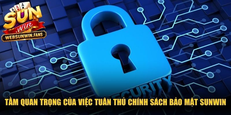 Tầm quan trọng của việc tuân thủ chính sách bảo mật tại Sunwin
