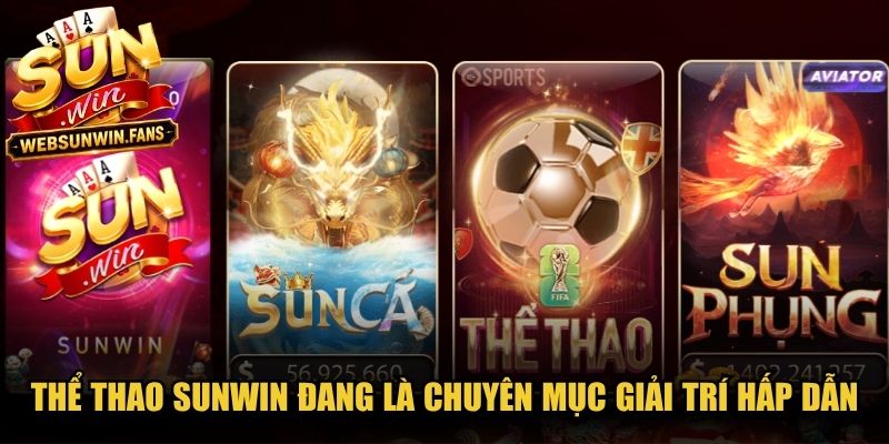 Thể thao Sunwin đang là chuyên mục giải trí hấp dẫn với sức hút mạnh mẽ